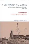 Westward We Came: A Norwegian Immigrant's Story, 1866-1898