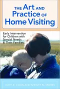 The Art and Practice of Home Visiting: Early Intervention for Children with Special Needs and Their Families