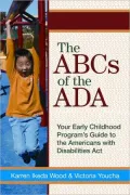 The ABCs of the ADA: Your Early Childhood Program's Guide to the Americans with Disabilites Act