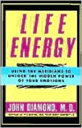 Life Energy: Using the Meridians to Unlock the Hidden Power of Your Emotions