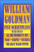 Five Screenplays with Essays: All the President's Men, Magic, Harper, Maverick, and The Great Waldo Pepper