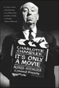 It's Only a Movie: Alfred Hitchcock, a Personal Biography