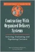 Contracting with Organized Delivery Systems : Selecting, Evaluating and Negotiating Contracts