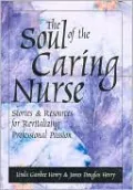 The Soul of the Caring Nurse: Stories & Resources for Revitalizing Professional Passion