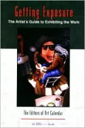 Getting Exposure : The Artist's Guide to Exhibiting the Work
