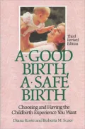 A Good Birth, A Safe Birth, Third Revised Edition: Choosing and Having the Childbirth Experience You Want