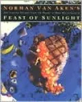 Norman Van Aken's Feast of Sunlight : 200 Inspired Recipes from the Master of New World Cuisine