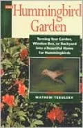 Hummingbird Garden; Turning Your Garden, Window Box, or Backyard into a Beautiful Home for Hummingbirds