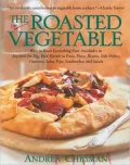 Roasted Vegetable: How to Roast Everything from Artichokes to Zucchini for Big, Bold Flavors in Pasta, Pizza, Risotto, Side Dishes, Couscous, Dips, Sandwiches, and Salads