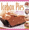 Icebox Pies: 100 Scrumptious Recipes for No-Bake, No-Fail Pies