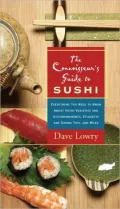 Connoisseur's Guide to Sushi: Everything You Need to Know about Sushi Varieties and Accompaniments, Etiquette and Dining Tips, and More