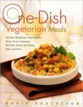 One-Dish Vegetarian Meals: 150 Easy, Wholesome, and Delicious Soups, Stews, Casseroles, Stir-Fries, Pastas, Rice Dishes, Chilis, and More