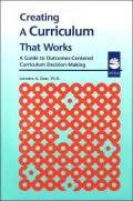 Creating a Curriculum That Works: A Guide to Outcomes-Centered Curriculum Decision-Making