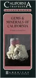 California Traveler Guidebook: Gems &amp; Minerals Of California