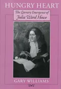 Hungry Heart : The Literary Emergence of Julia Ward Howe