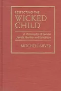 Respecting the Wicked Child A Philosophy of Secular Jewish Identity and Education