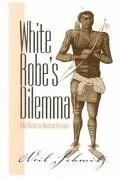 White Robe's Dilemma: Tribal History in American Literature