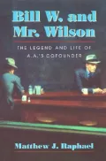 Bill W. and Mr. Wilson: The Legend and Life of A. A.'s Cofounder