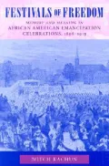 Festivals of Freedom: Memory and Meaning in African American Emancipation Celebrations, 1808-1915