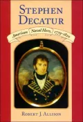 Stephen Decatur: American Naval Hero,1779-1820