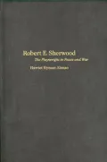 Robert E. Sherwood: The Playwright in Peace and War