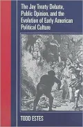 The Jay Treaty Debate, Public Opinion, and the Evolution of Early American Political Culture