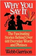 Why You Say It: The Fascinating Stories Behind Over 600 Everyday Words and Phrases