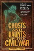 Ghosts And Haunts Of The Civil War: Authentic Accounts of the Strange and Unexplained
