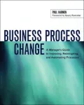 Business Process Change A Manager's Guide to Improving, Redesigning and Automating Processes