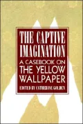The Captive Imagination : A Casebook on "The Yellow Wallpaper"