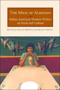 The Milk of Almonds : Italian American Women Writers on Food and Culture