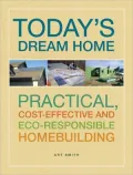 Building Today's Green Home: Practical, Cost-Effective and Eco-Responsible Homebuilding