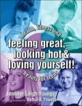 Feeling Great, Looking Hot and Loving Yourself! : Health, Fitness and Beauty for Teens