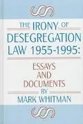 Irony of Desegregation Law 1955-1995 Essays and Documents