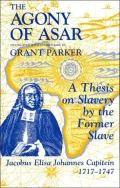 The Agony of Asar: A Thesis on Slavery by the Former Slave, Jacobus Eliza Johannes 1717-1747