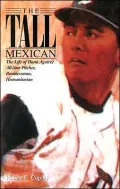 The Tall Mexican: The Life of Hank Aguirre, All-Star Pitcher, Businessman, Humanitarian