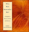 Who Will Remember Me?: A Daughter's Memoir of Grief and Recovery