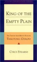 King of the Empty Plain: The Tibetan Iron-Bridge Builder Tangtong Gyalpo