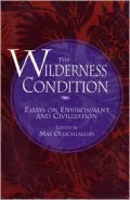 The Wilderness Condition : Essays on Environment and Civilization