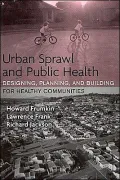 Urban Sprawl and Public Health: Designing, Planning, and Building for Healthy Communities