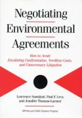Negotiating Environmental Agreements: How to Avoid Escalating Confrontation Needless Costs and Unnecessary Litigation