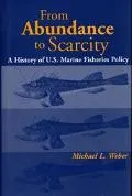 From Abundance to Scarcity A History of U.S. Marine Fisheries Policy
