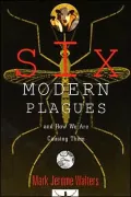 Six Modern Plagues : And How We Are Causing Them