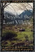 Beyond the Last Village: A Journey of Discovery in Asia's Forbidden Wilderness