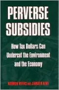 Perverse Subsidies: How Misused Tax Dollars Harm the Environment and the Economy