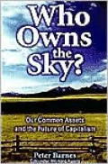 Who Owns the Sky?: Our Common Assets and the Future of Capitalism