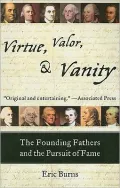 Virtue, Valor, and Vanity: The Founding Fathers and the Pursuit of Fame