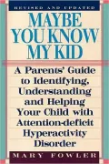 Maybe You Know My Kid: A Parent's Guide to Identifying, Understanding, and Helping Your Child With Attention Deficit Hyperactivity Disorder