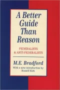 A Better Guide than Reason: Federalists and Anti-Federalists