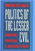 Politics of the Lesser Evil : Leadership, Democracy, and Jaruzelski's Poland